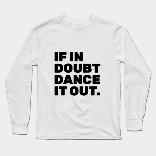 If In Doubt Dance It Out Long Sleeve T-Shirt by TheNativeState